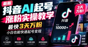最新抖音AI起号涨粉实操教学,最快3天万粉,小白也能快速起号变现-第一资源库