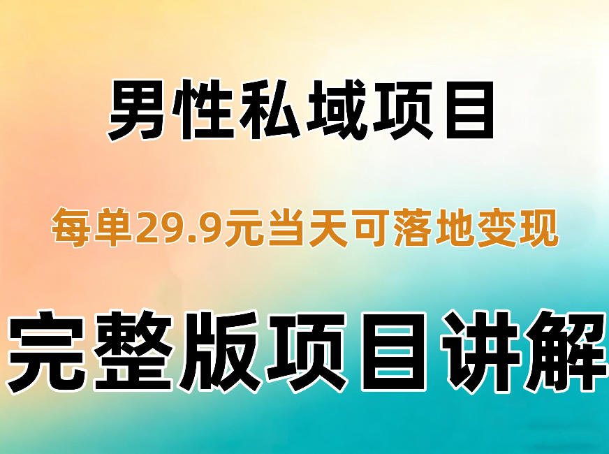 男性私域项目每单29.9，当天就能落地变现【不是S粉项目】详细拆解-第一资源库