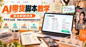 AI带货脚本教学,某社群精讲课,带货学习必看,掌握AI赋能带货的核心玩法-第一资源库
